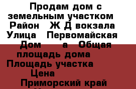 Продам дом с земельным участком. › Район ­ Ж/Д-вокзала › Улица ­ Первомайская › Дом ­ 57-а › Общая площадь дома ­ 72 › Площадь участка ­ 1 700 › Цена ­ 8 000 000 - Приморский край, Уссурийск г. Недвижимость » Дома, коттеджи, дачи продажа   